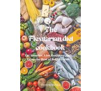 The Flexitarian Diet Cookbook: Eat Smarter, Live Healthier, and Enjoy the Best of Both Worlds