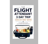 The Flight Attendant 3 Day Trip Cooler Bag Guide: TSA Compliant No Cook Healthy Meals for Airline Crews