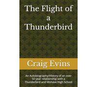 The Flight of a Thunderbird: An Autobiography/History of an over 50 year relationship with a Thunderbird and Mohave High School