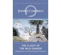 The Flight of the Wild Gander: Explorations in the Mythological Dimension. Selected Essays 1944-1968 (The Collected Works of Joseph Campbell)