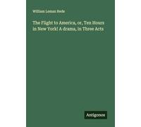 The Flight to America, or, Ten Hours in New York! A drama, in Three Acts