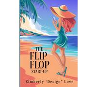 The Flip Flop StartUp: A Loss Isn’t The End. It’s Your Chance To Design Your Life & Become Joyfully Jobless On Your Own Terms