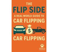 The Flip Side - A Real-World Guide to Car Flipping: what to do - what not to do, and how to actually make money