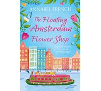 The Floating Amsterdam Flower Shop: The must-read, fun and charming escapist romance to lose yourself: Book 1 (The Floating Shop series)