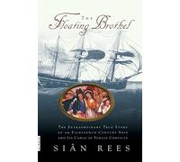 The Floating Brothel: The Extraordinary True Story of an Eighteenth-Century Ship and Its Cargo of Female Convicts