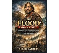 The Flood: End of Mankind: Kevin Sorbo and The Untold Story Behind Noah, the Great Flood, and the Final Warning That Changed Humanity