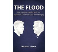 The Flood: How a Regime Insider Built the Movement That Could End Orbán’s Hungary (Blueprints of Power)