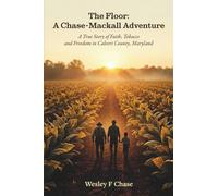 The Floor: A Chase-Mackall Adventure: A True Story of Faith, Tobacco, and Freedom in Calvert County, Maryland