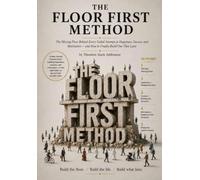 The Floor First Method: The Missing Piece Behind Every Failed Attempt at Happiness, Success, and Motivation - and How to Finally Build One That Lasts