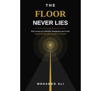 The Floor Never Lies: Real Lessons on Leadership, Management and Growth Learned the Way They Actually Get Learned