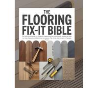 The Flooring Fix-It Bible: The Definitive Hands-On Guide to Diagnosing Common Issues, Mastering Step-by-Step Repairs, and Restoring Hardwood, Tile, ... Finish (The Essential Do-It-Yourself Bibles)