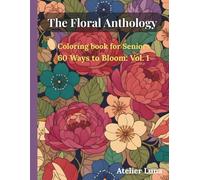 The Floral Anthology: A Large Print Coloring Book for Seniors, Adults and Teens: 60 Beautiful Floral Designs with Flower Meanings & Quotes, 8.5 x 11 Large Size (60 Ways to Bloom)
