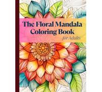 The Floral Mandala Coloring Book for Adults: Over 60 Blooming Designs for Mindful Coloring