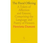 The Floral Offering: A Token of Affection and Esteem; Comprising the Language and Poetry of Flowers