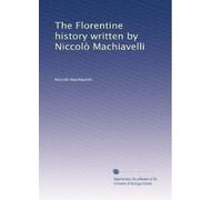 The Florentine history written by Niccolò Machiavelli: Volume 1