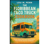 The Floribbean Taco Truck Cookbook: Street-Style Tacos with Bold Flavors from Florida and the Caribbean (Craving Killers: Taco Trucks of America)