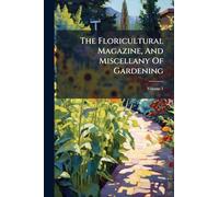 The Floricultural Magazine, And Miscellany Of Gardening