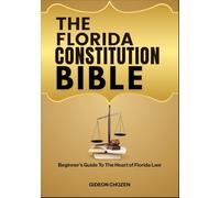 THE FLORIDA CONSTITUTION BIBLE: Beginner’s Guide To The Heart of Florida Law