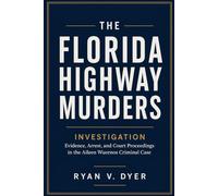 THE FLORIDA HIGHWAY MURDERS INVESTIGATION: Evidence, Arrest, and Court Proceedings in the Aileen Wuornos Criminal Case
