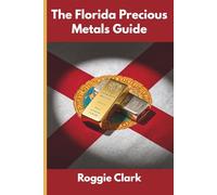 The Florida Precious Metals Guide: Gold and Silver Investing in Florida: How State Laws, Taxes, and Economic Conditions Affect Your Precious Metals Strategy