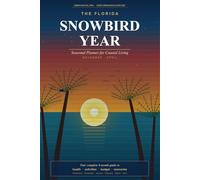 The Florida Snowbird Year: 6-Month Seasonal Planner for Health, Budget & Activities - November Through April | For Florida Residents, RV Travelers & Canadian Snowbirds