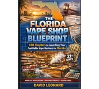 The Florida Vape Shop Blueprint: 100 Chapters to Launching Your Profitable Vape Business in Florida. (The Florida Specialist Retail Series)