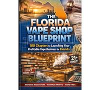The Florida Vape Shop Blueprint: 100 Chapters to Launching Your Profitable Vape Business in Florida. (The Florida Specialist Retail Series)