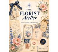 The Florist Atelier: A Collection of Floral Ephemera for Junk Journals, Scrapbooking & Paper Crafts