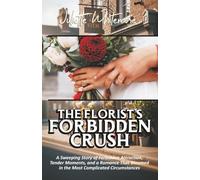 THE FLORIST''S FORBIDDEN CRASH: A Sweeping Story of Forbidden Attraction, Tender Moments, and a Romance That Bloomed in the Most Complicated Circumstances