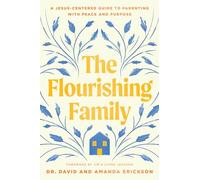 The Flourishing Family: A Jesus-Centered Guide to Parenting with Peace and Purpose