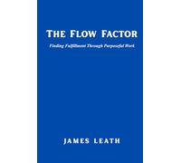 The Flow Factor: Finding Fulfillment Through Purposeful Work