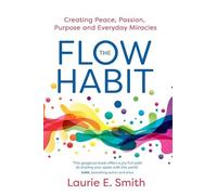 The Flow Habit: Creating Peace, Passion, Purpose and Everyday Miracles