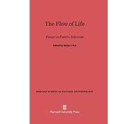 The Flow of Life: Essays on Eastern Indonesia: 2 (Harvard Studies in Cultural Anthropology)