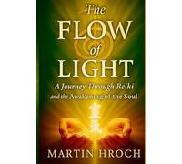 The FLOW of LIGHT: A Journey Through Reiki and the Awakening of the Soul