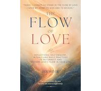 The Flow of Love: Learning to Love Again - A Guide to Energetic Healing and Realignment with Love's Flow