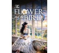 THE FLOWER AND THE BIRD: / a tender, clean historical romance novella about first love, family warmth, and quiet devotion.