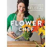 The Flower Chef: A Modern Guide to Do-It-Yourself Floral Arrangements