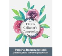 The Flower Collector's Companion: A guided journal for collecting, pressing and preserving flowers; including instructions; 128 pages