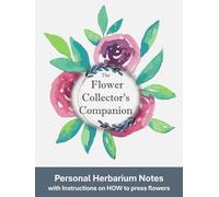 The Flower Collector's Companion: A guided journal for collecting, pressing and preserving flowers; including instructions; 128 pages