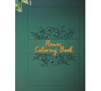 The Flower Coloring Book: 50 Blooming Pages of Joy, Mindfulness, and Creativity