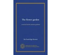 The flower garden: a manual for the amateur gardener
