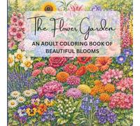 The Flower Garden: An Adult Coloring Book of Beautiful Blooms