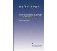 The flower garden: its design, formation, planting and management, including the description and cultivation of all hardy and half-hardy plants, trees ... for outdoor culture in the British Isles