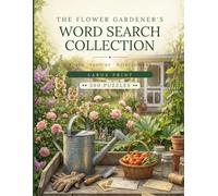 THE FLOWER GARDENER'S WORD SEARCH COLLECTION: 300 Large Print Puzzles Featuring Roses, Perennials, Annuals, Wildflowers & The Beauty of the Flower Garde
