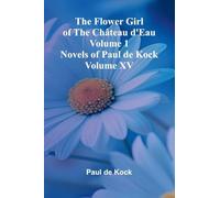 The Flower Girl of The Ch teau d'Eau Volume 1 (Novels of Paul de Kock Volume XV)