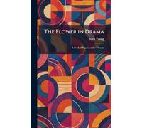 The Flower in Drama: A Book of Papers on the Theatre