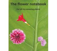 The flower notebook: For all my amazing plants