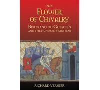The Flower of Chivalry: Bertrand du Guesclin and the Hundred Years War