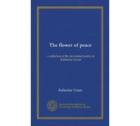 The flower of peace: a collection of the devotional poetry of Katharine Tynan