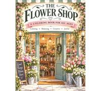 The Flower Shop: A Relaxing Coloring Book of Beautiful Bouquets, Fresh Flowers & Charming Florist Scenes